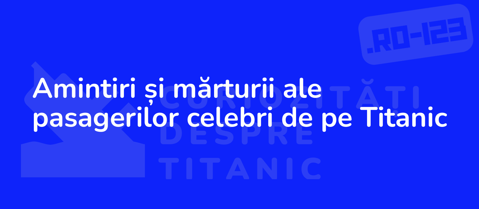 Amintiri și mărturii ale pasagerilor celebri de pe Titanic