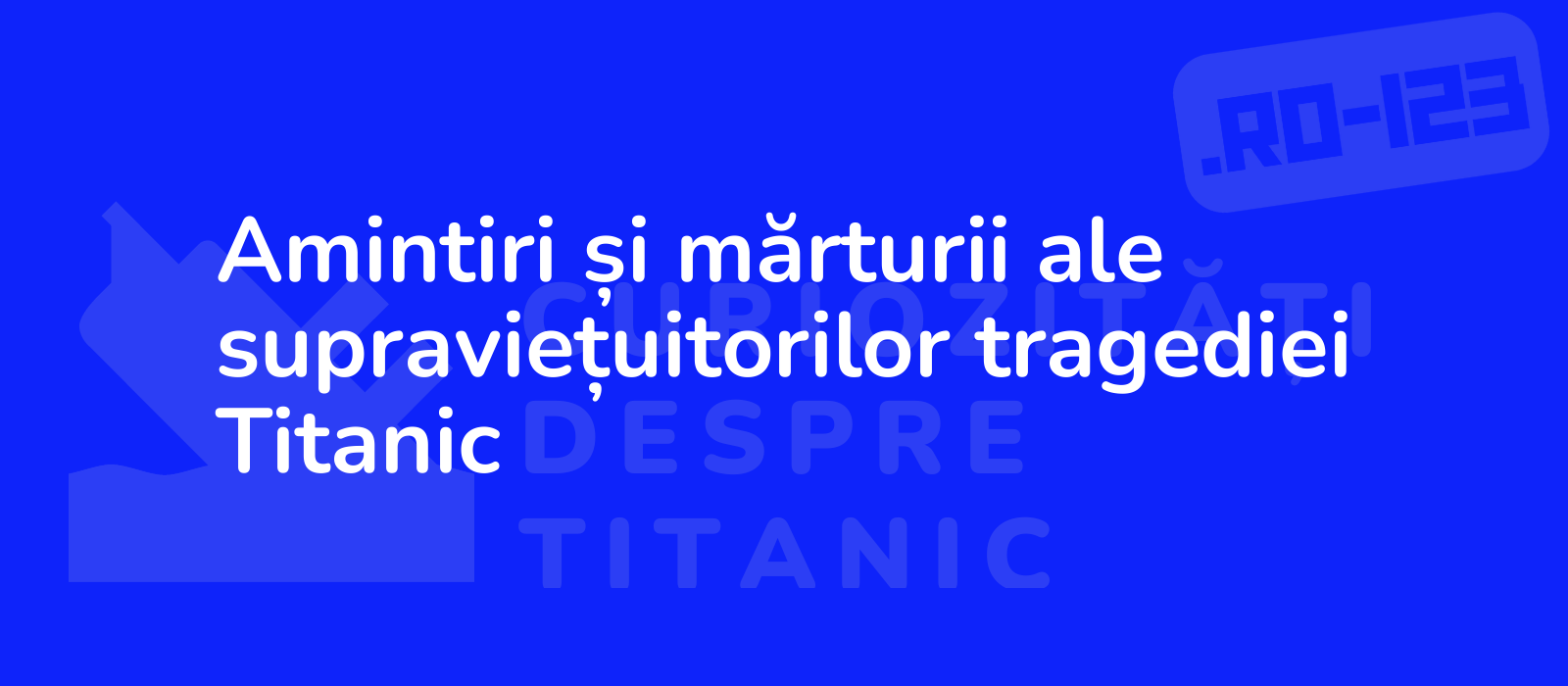 Amintiri și mărturii ale supraviețuitorilor tragediei Titanic