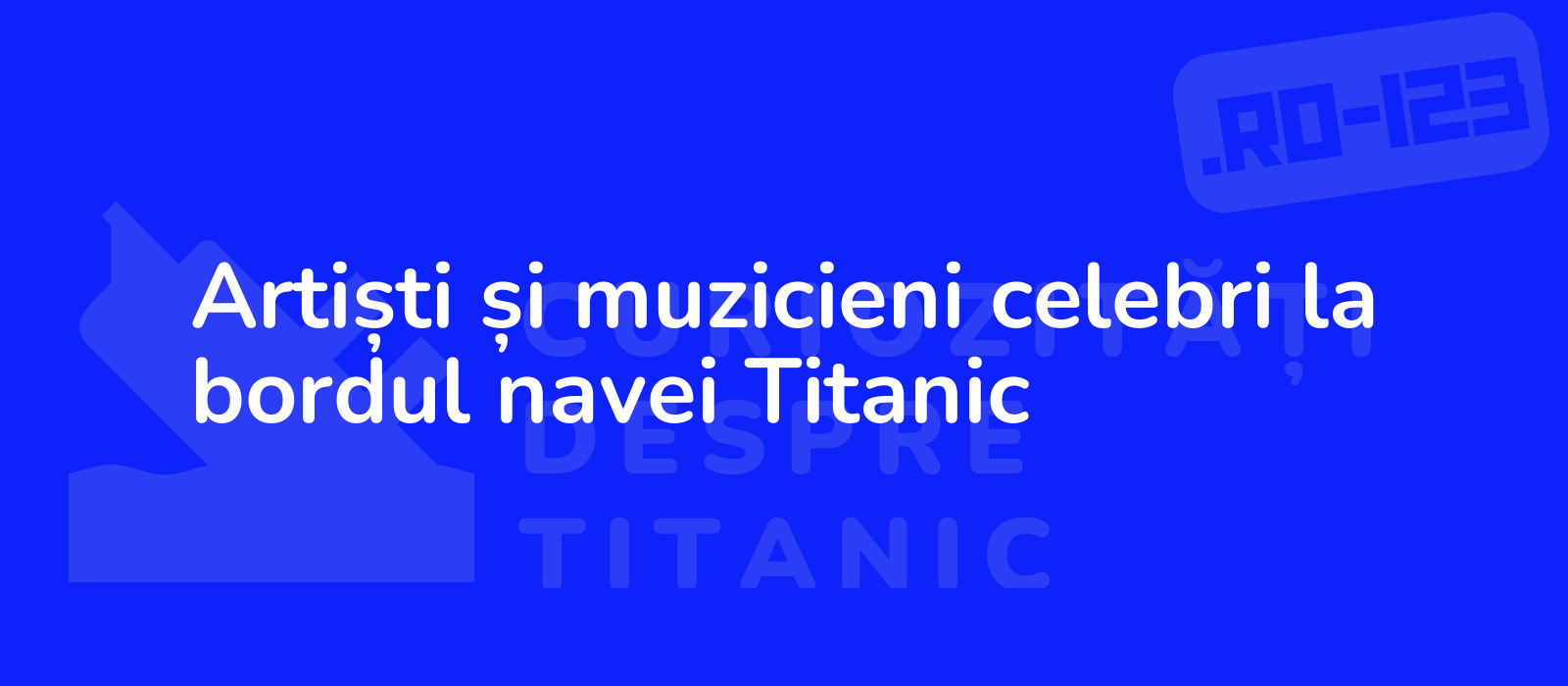 Artiști și muzicieni celebri la bordul navei Titanic