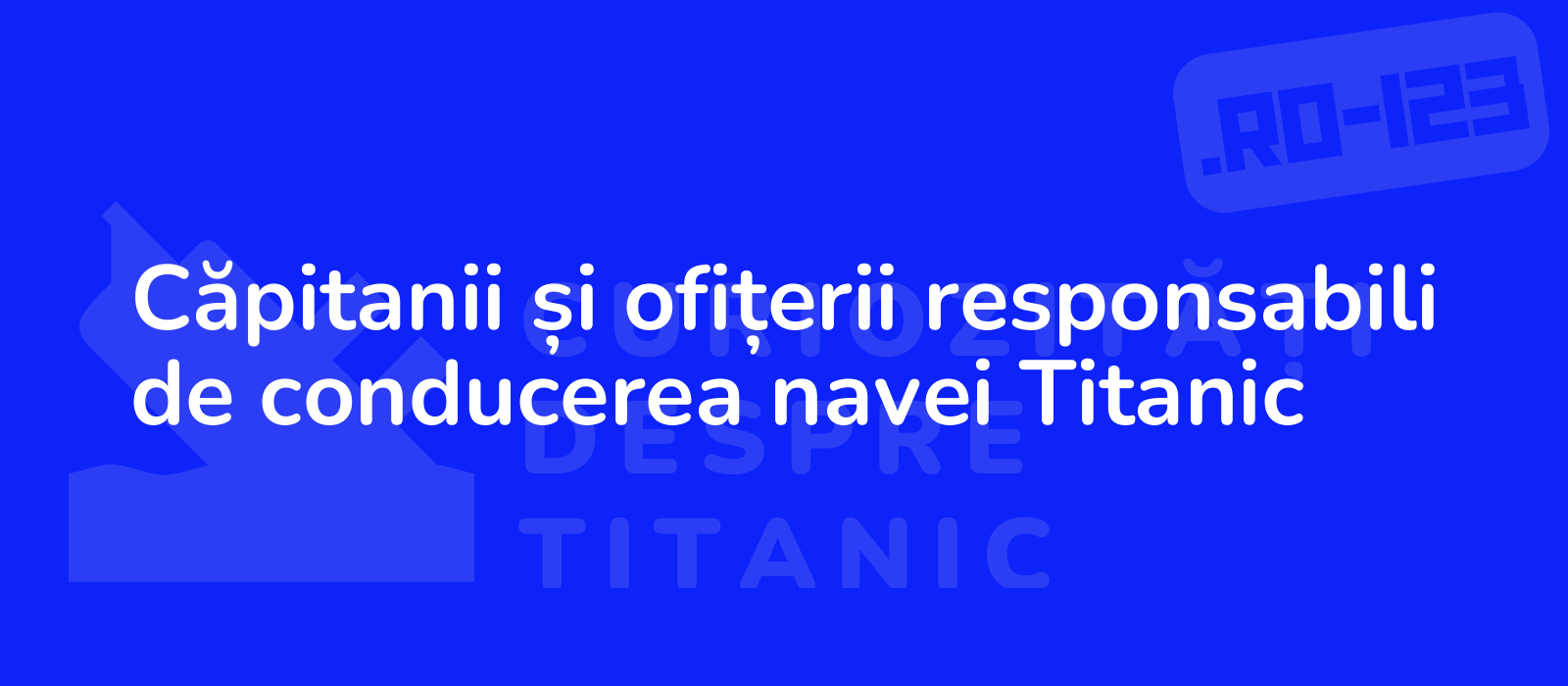 Căpitanii și ofițerii responsabili de conducerea navei Titanic