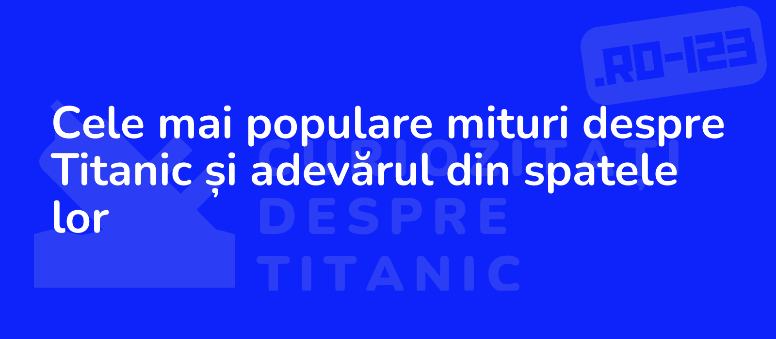 Cele mai populare mituri despre Titanic și adevărul din spatele lor