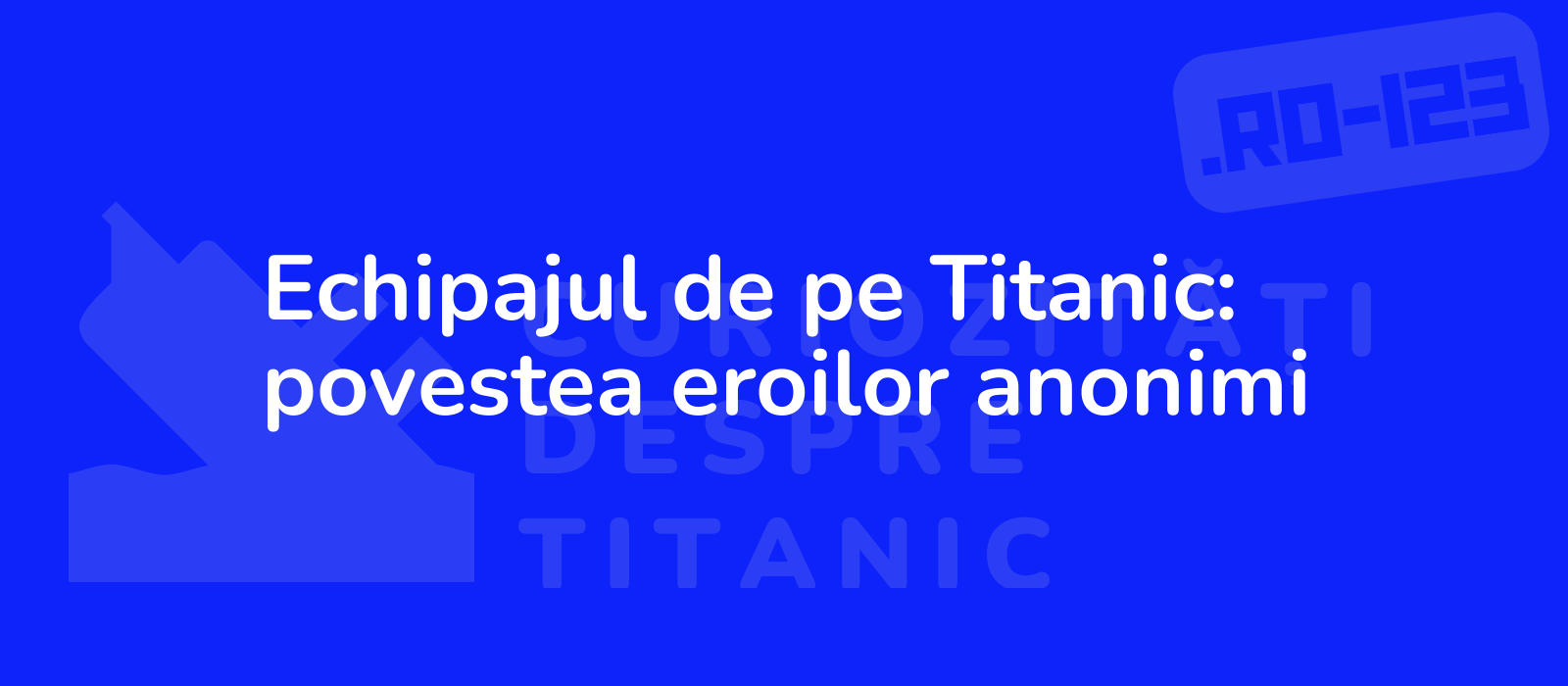 Echipajul de pe Titanic: povestea eroilor anonimi