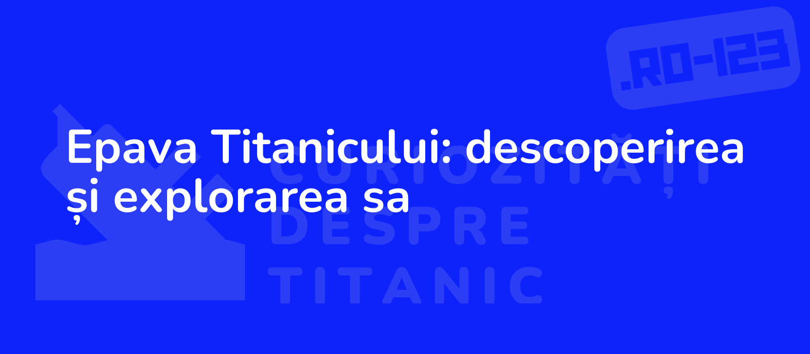 Epava Titanicului: descoperirea și explorarea sa