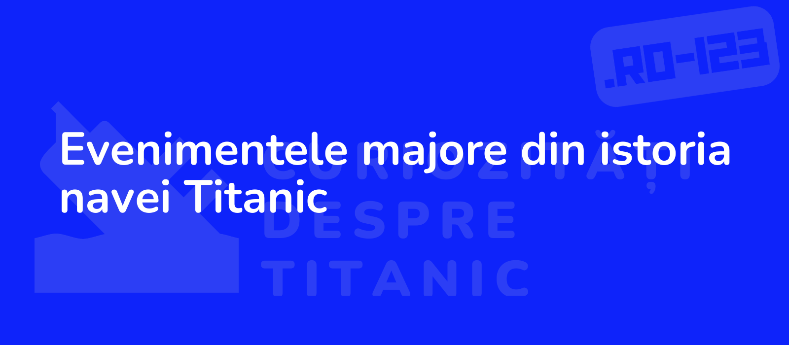 Evenimentele majore din istoria navei Titanic