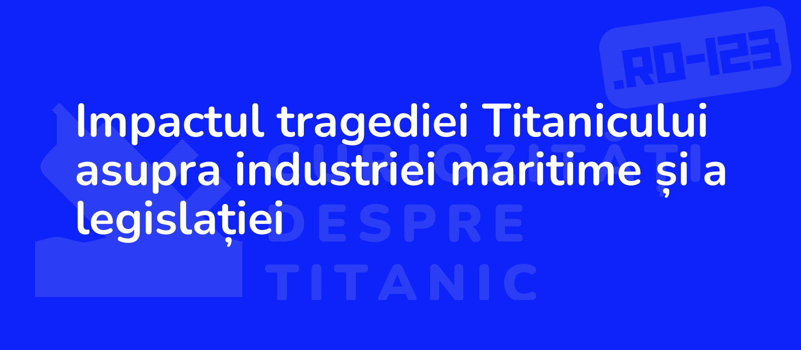 Impactul tragediei Titanicului asupra industriei maritime și a legislației