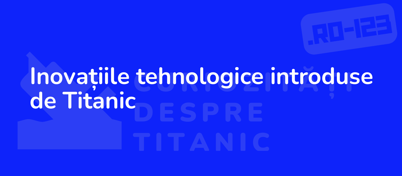 Inovațiile tehnologice introduse de Titanic