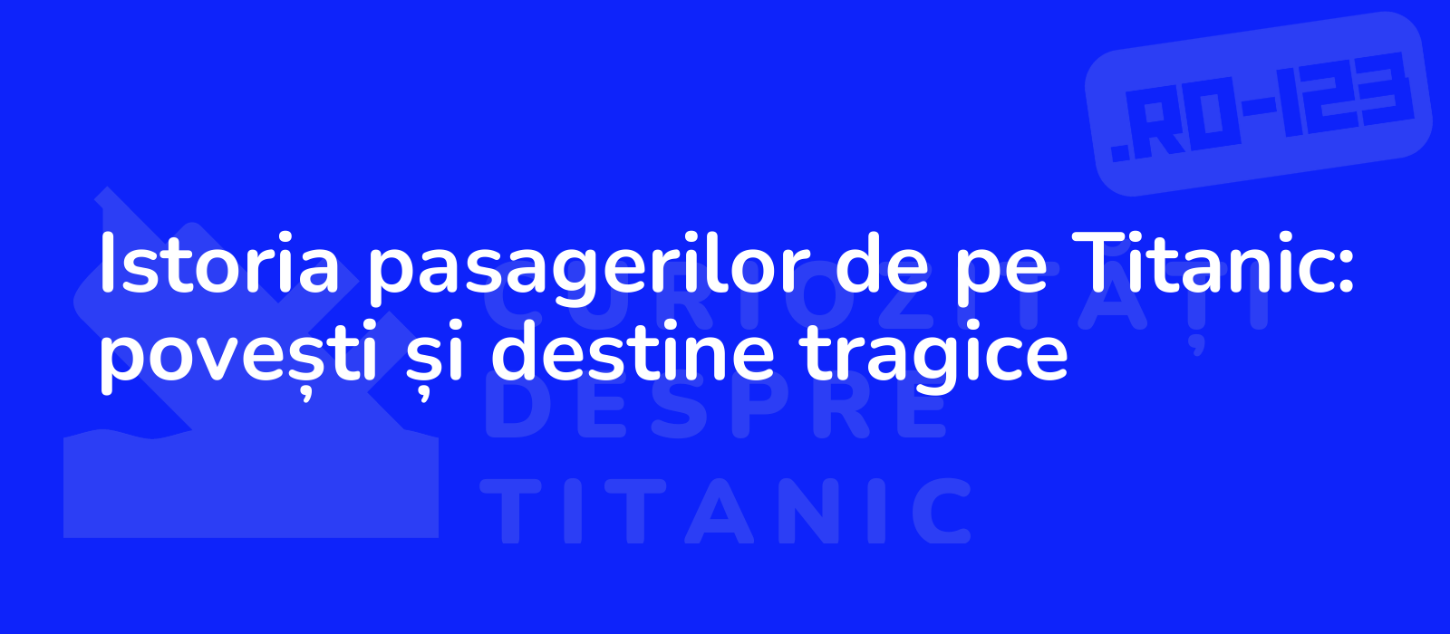 Istoria pasagerilor de pe Titanic: povești și destine tragice