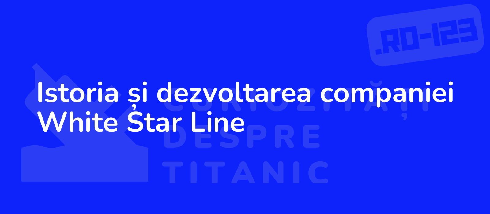 Istoria și dezvoltarea companiei White Star Line