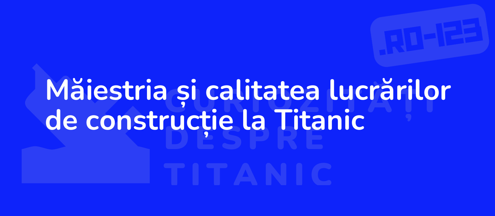 Măiestria și calitatea lucrărilor de construcție la Titanic