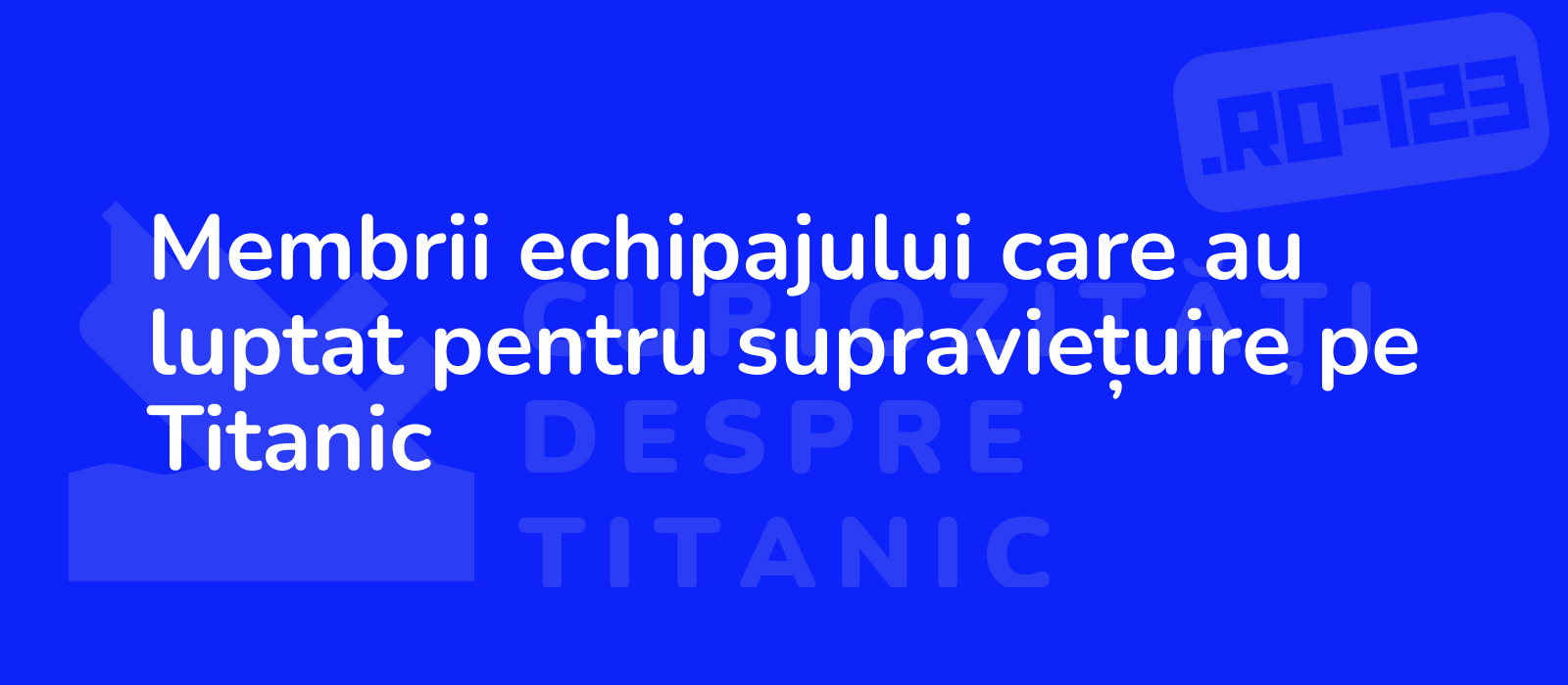 Membrii echipajului care au luptat pentru supraviețuire pe Titanic