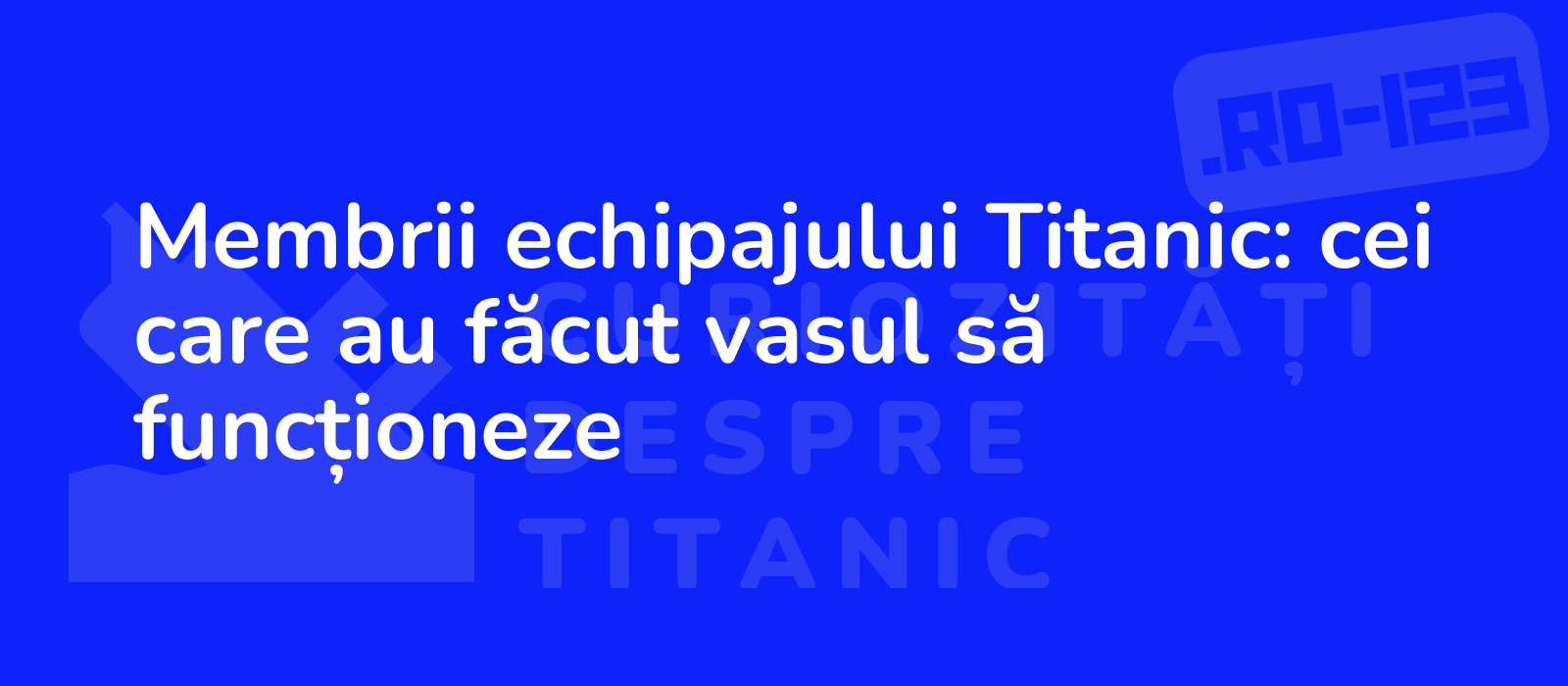 Membrii echipajului Titanic: cei care au făcut vasul să funcționeze