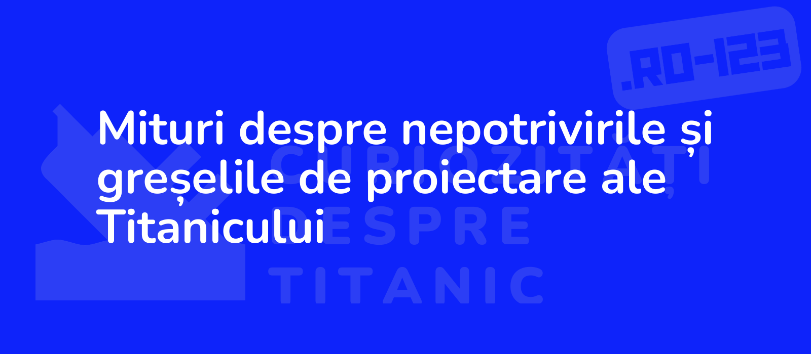 Mituri despre nepotrivirile și greșelile de proiectare ale Titanicului