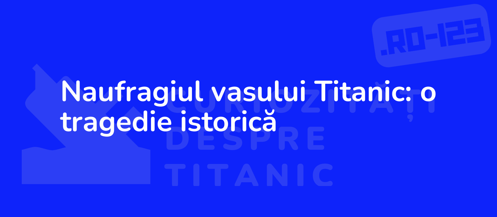 Naufragiul vasului Titanic: o tragedie istorică