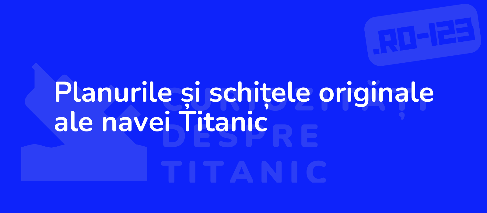 Planurile și schițele originale ale navei Titanic