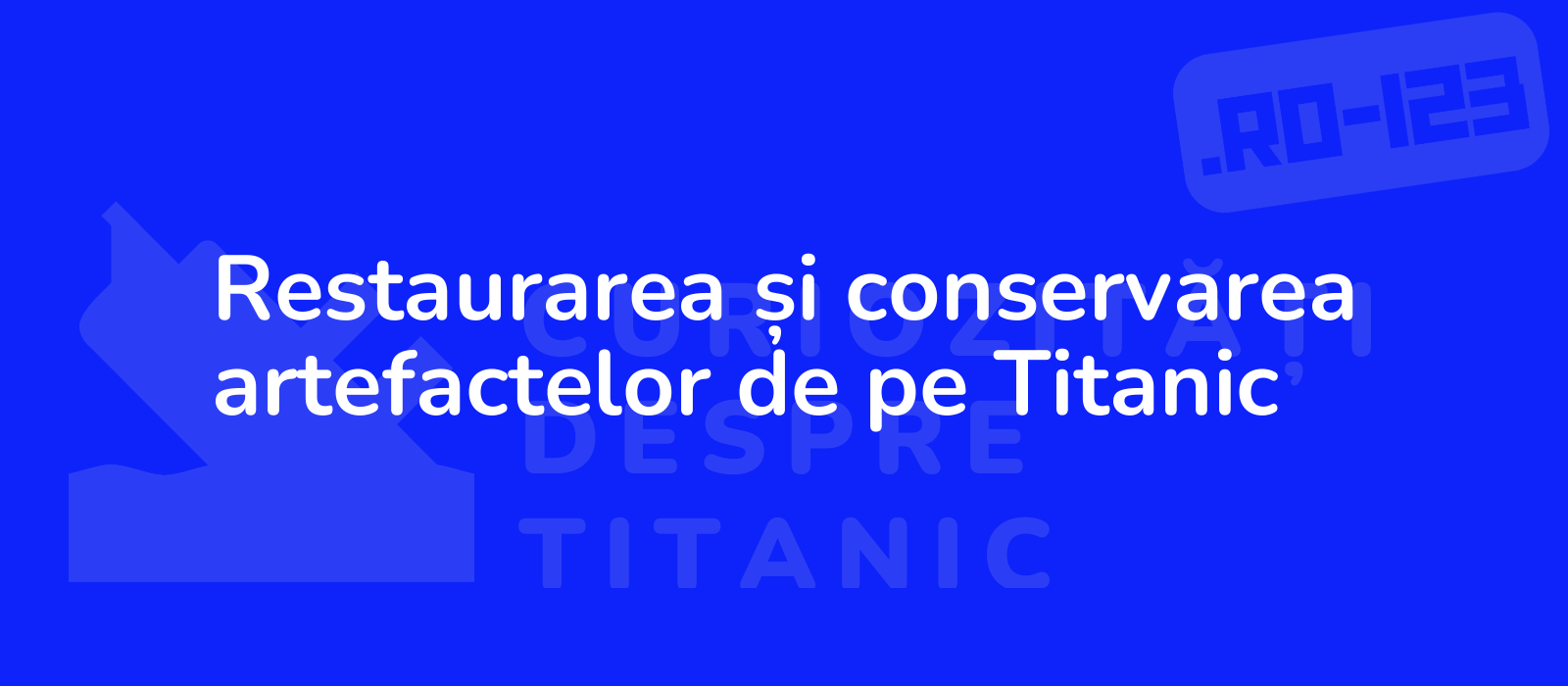 Restaurarea și conservarea artefactelor de pe Titanic