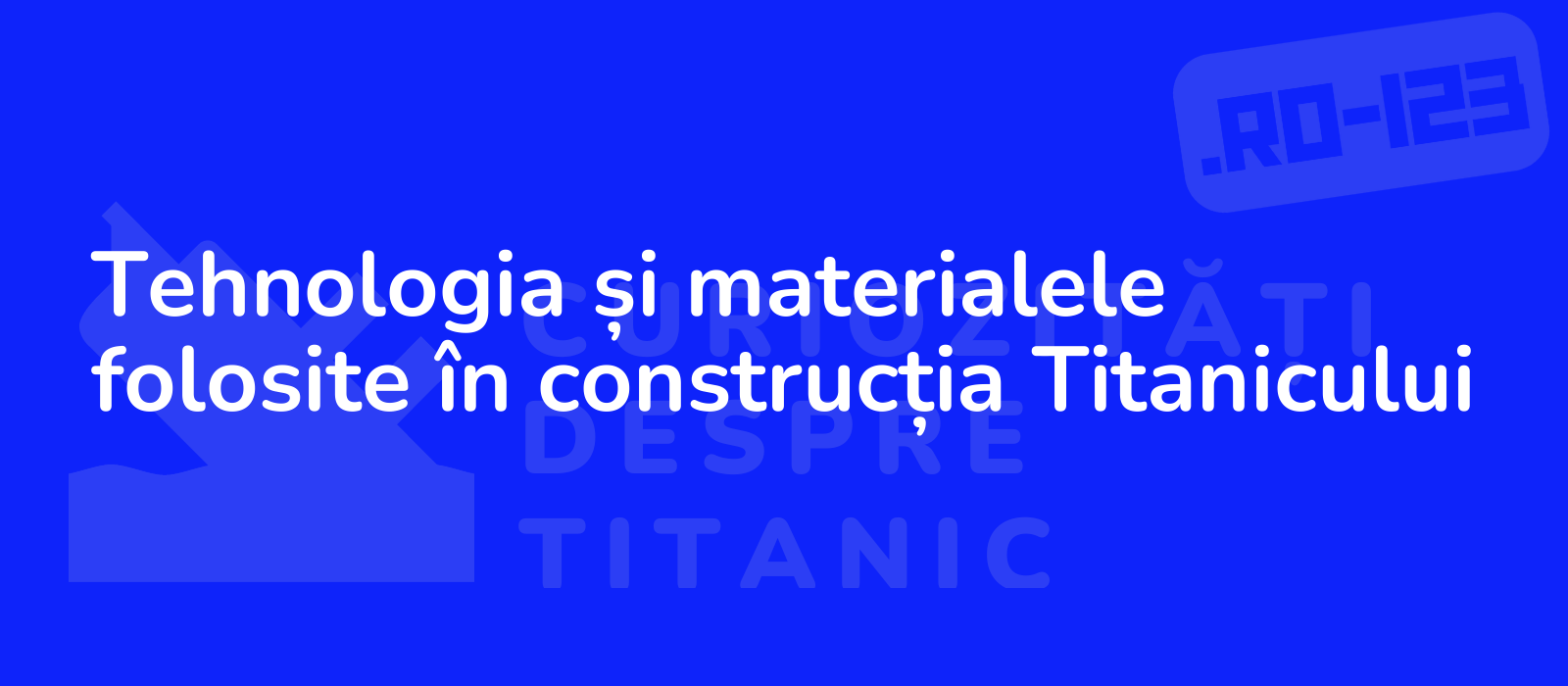 Tehnologia și materialele folosite în construcția Titanicului