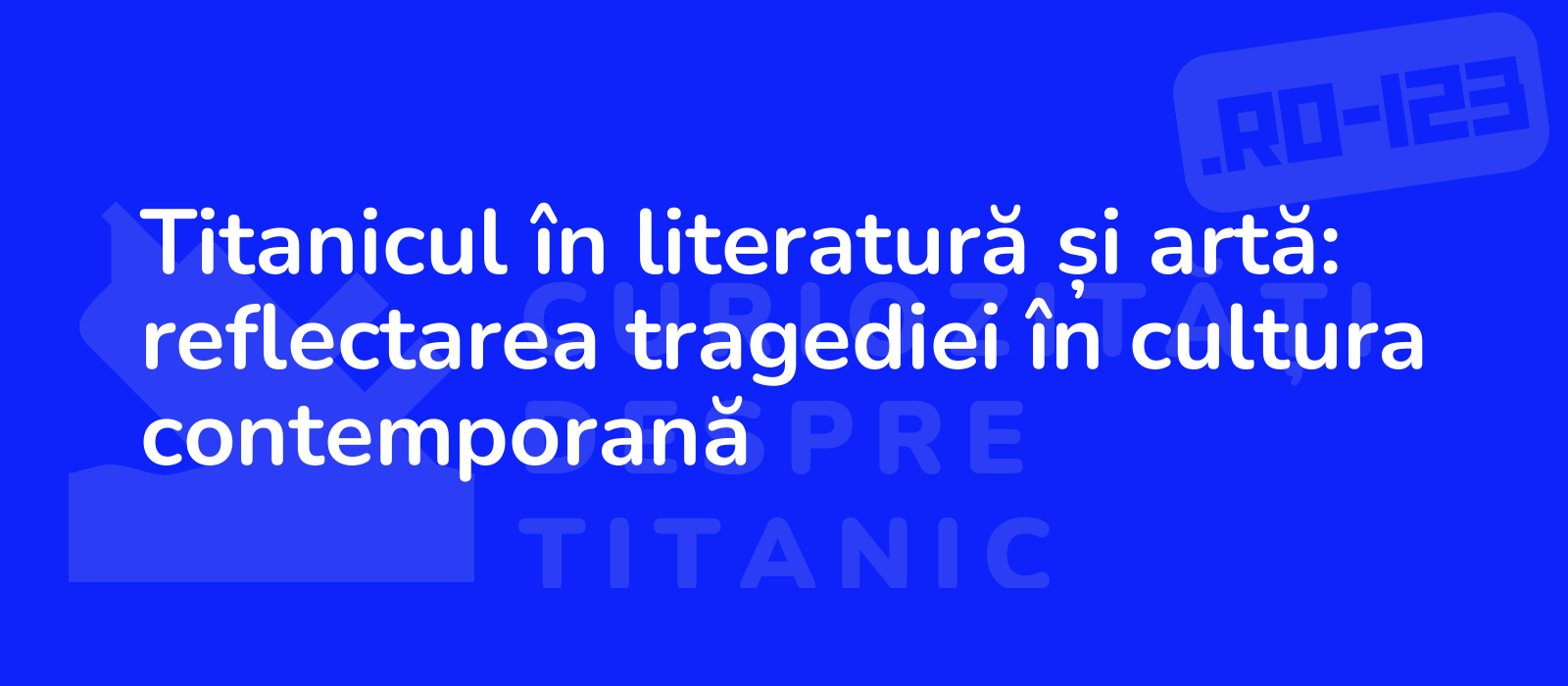 Titanicul în literatură și artă: reflectarea tragediei în cultura contemporană