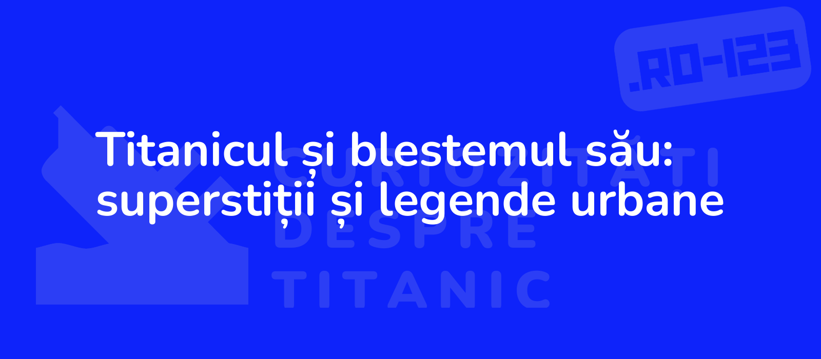 Titanicul și blestemul său: superstiții și legende urbane