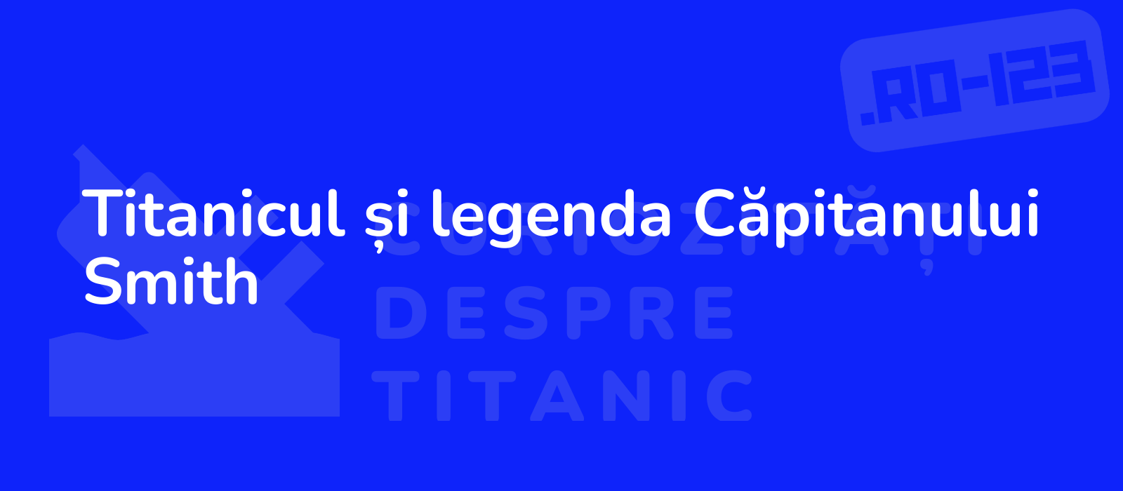 Titanicul și legenda Căpitanului Smith